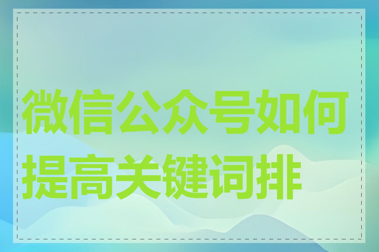 微信公众号如何提高关键词排名