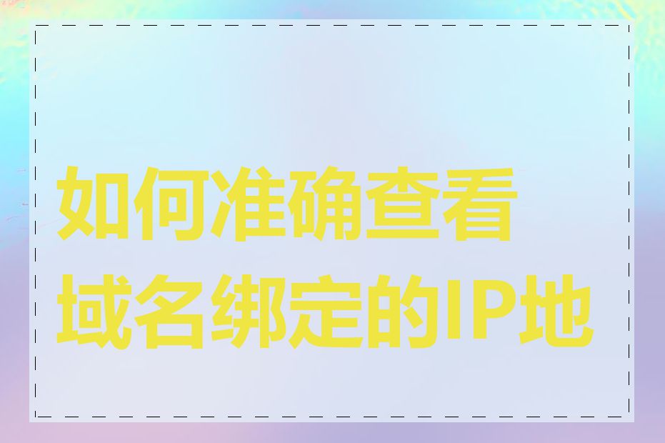 如何准确查看域名绑定的IP地址