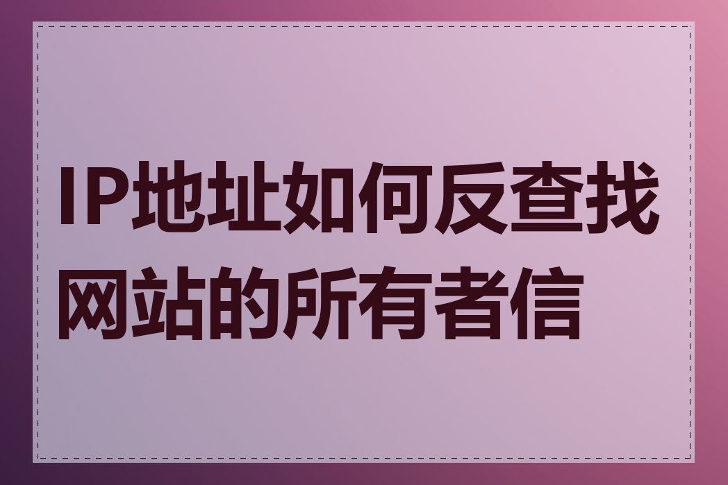 IP地址如何反查找网站的所有者信息