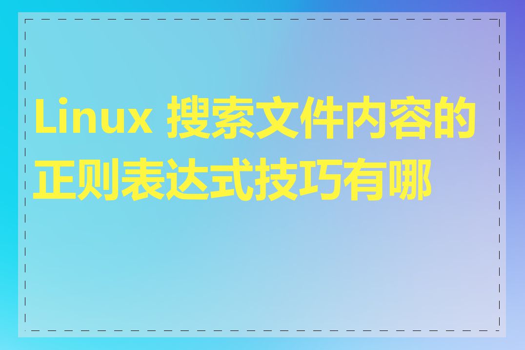 Linux 搜索文件内容的正则表达式技巧有哪些