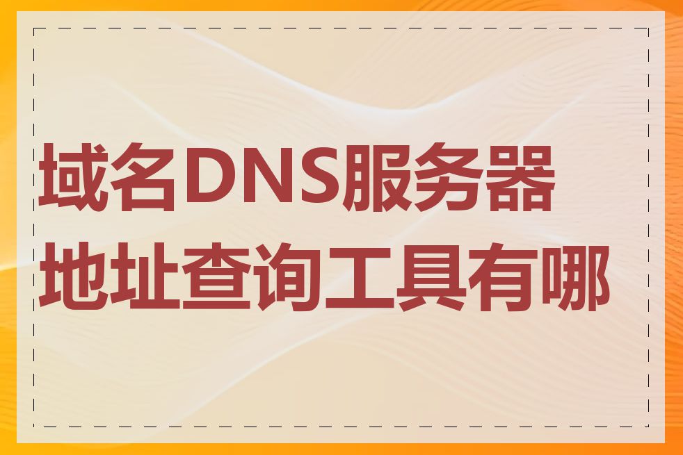 域名DNS服务器地址查询工具有哪些