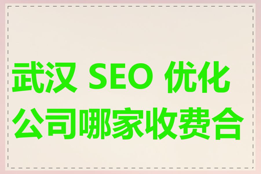 武汉 SEO 优化公司哪家收费合理