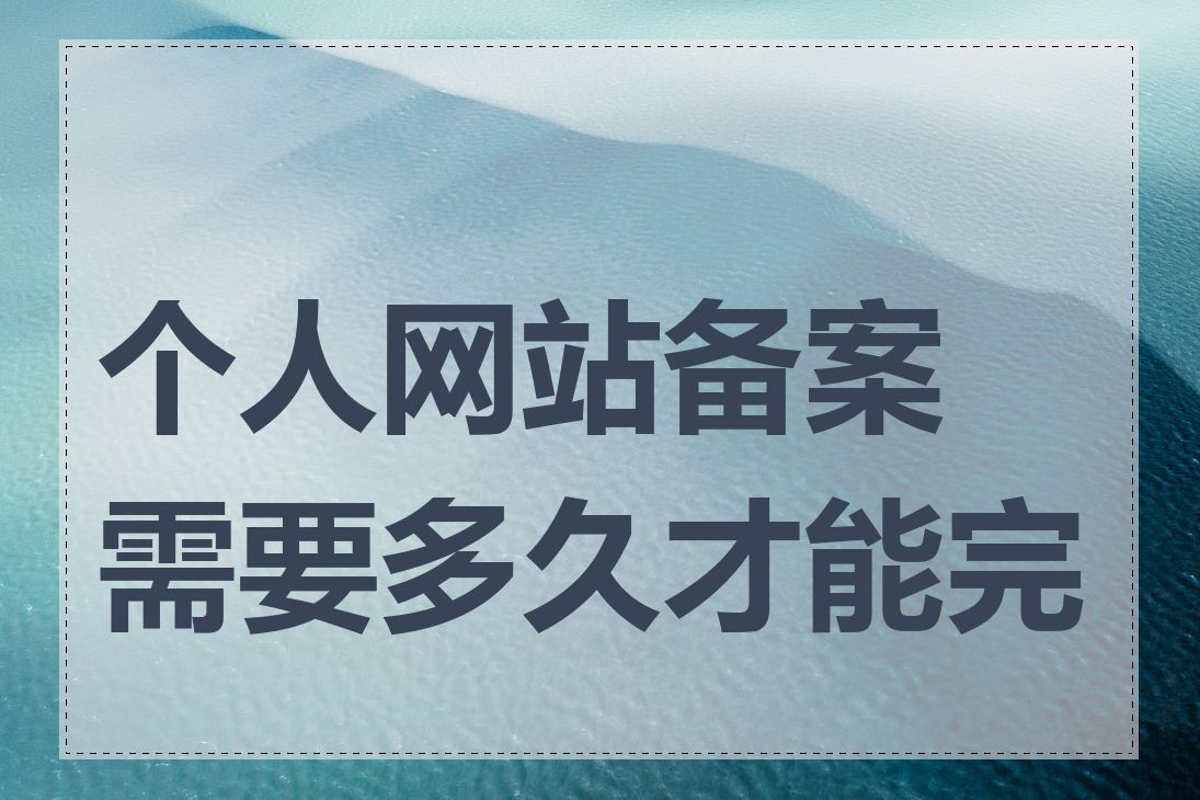 个人网站备案需要多久才能完成
