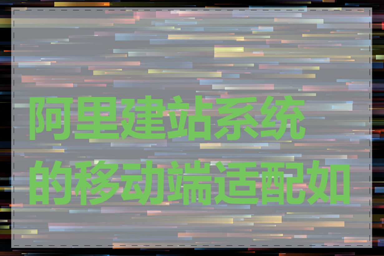 阿里建站系统的移动端适配如何