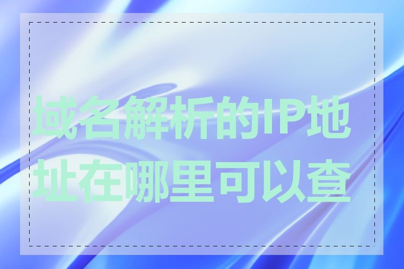 域名解析的IP地址在哪里可以查看