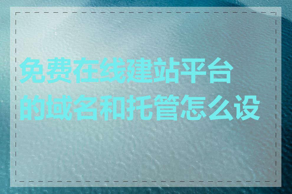 免费在线建站平台的域名和托管怎么设置
