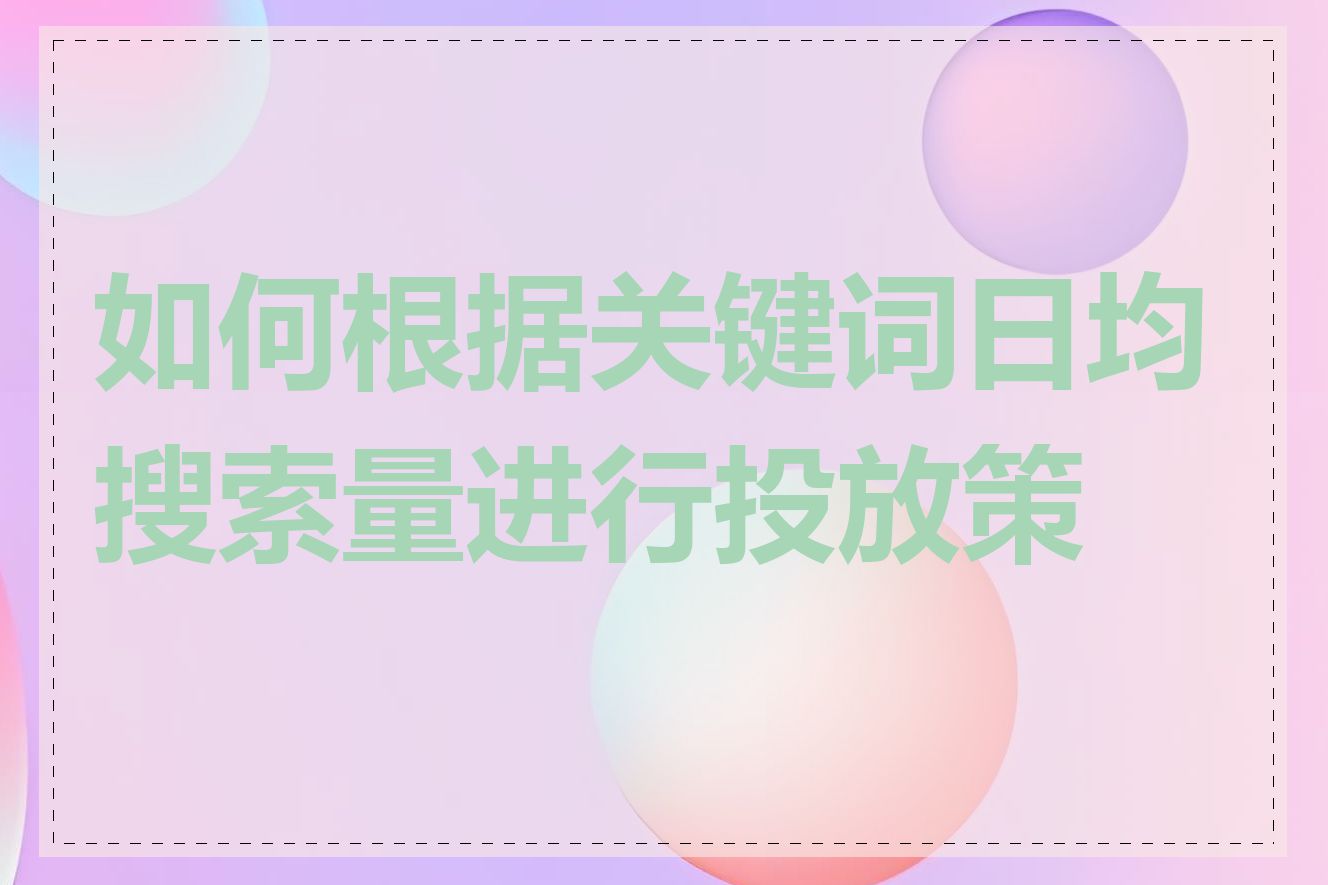 如何根据关键词日均搜索量进行投放策略