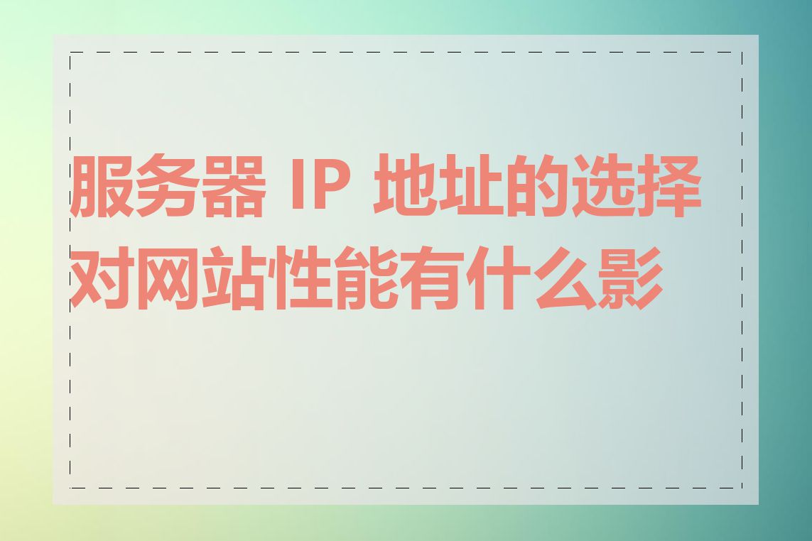 服务器 IP 地址的选择对网站性能有什么影响