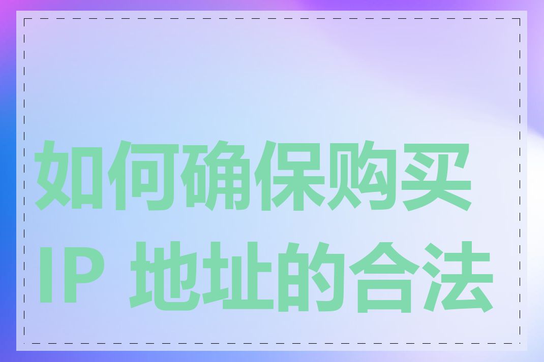 如何确保购买 IP 地址的合法性