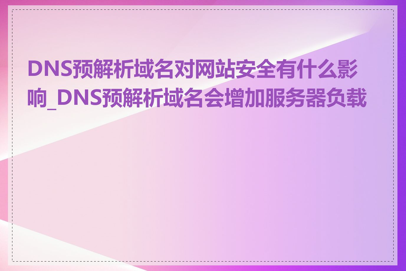 DNS预解析域名对网站安全有什么影响_DNS预解析域名会增加服务器负载吗