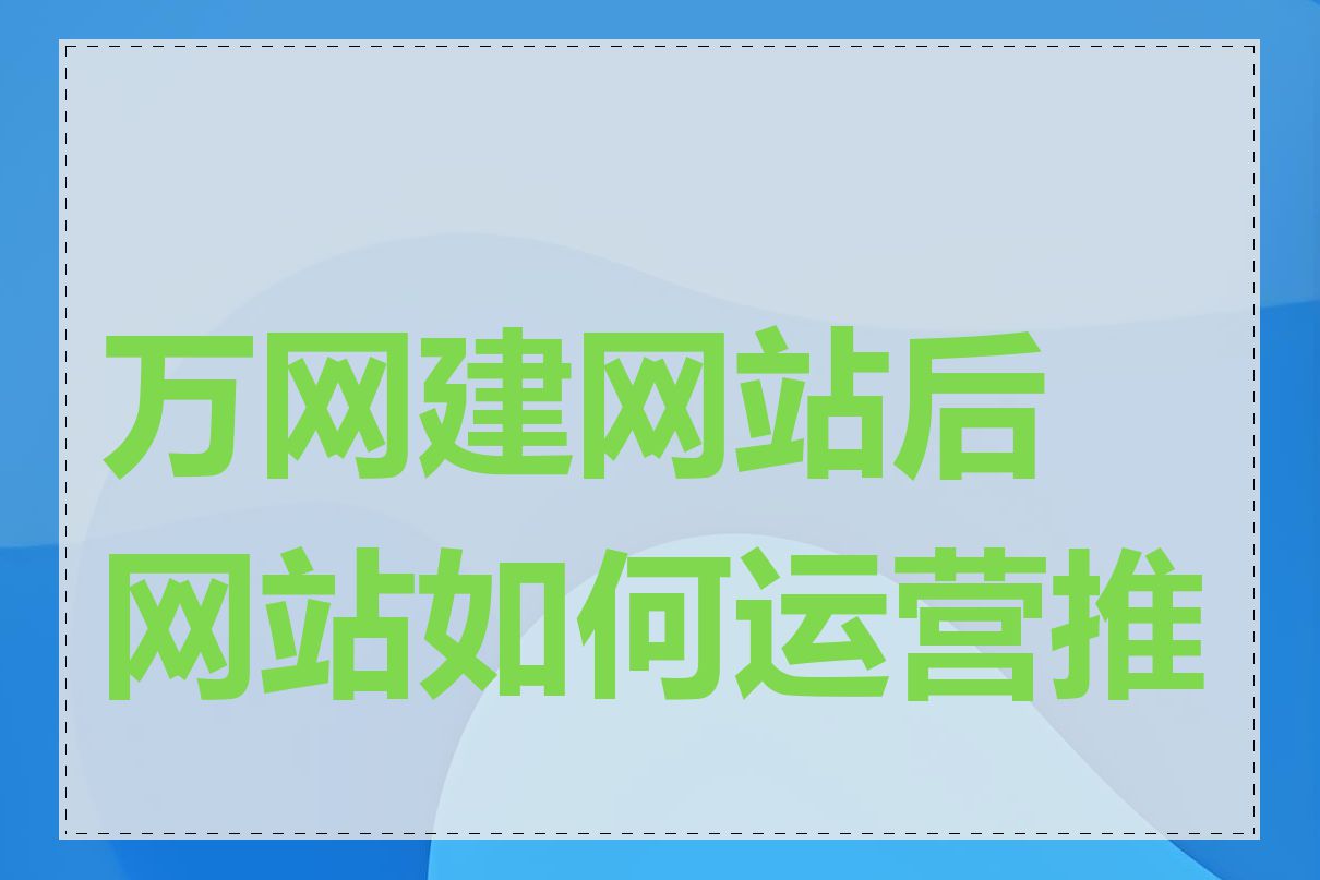 万网建网站后网站如何运营推广