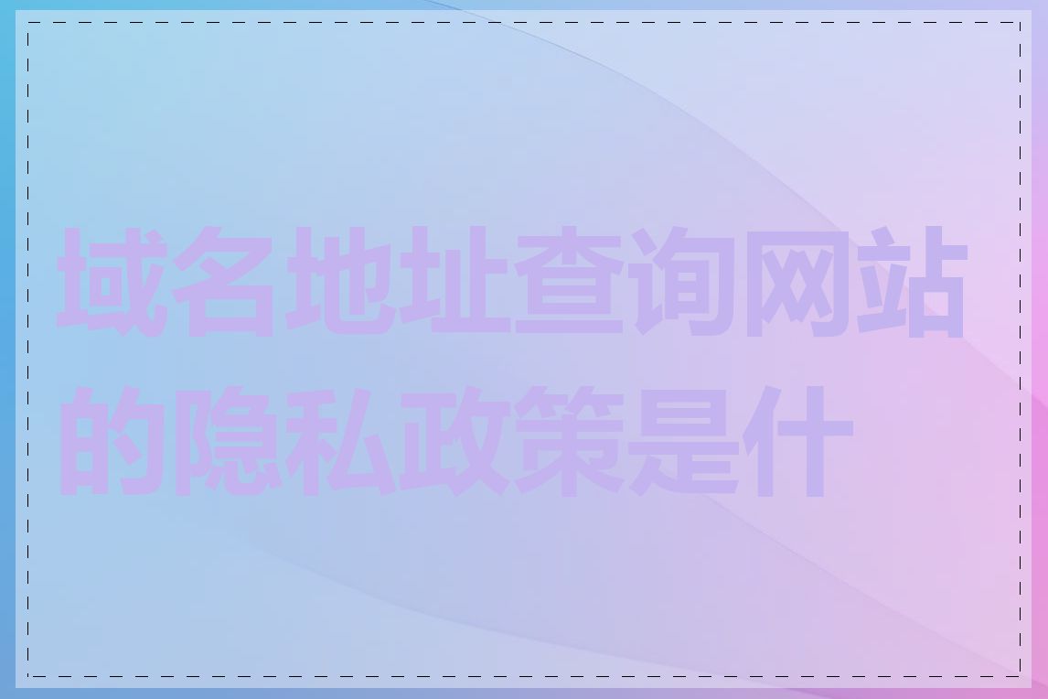 域名地址查询网站的隐私政策是什么
