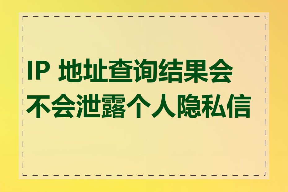 IP 地址查询结果会不会泄露个人隐私信息