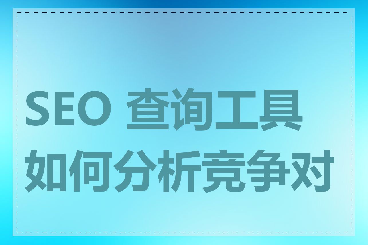 SEO 查询工具如何分析竞争对手