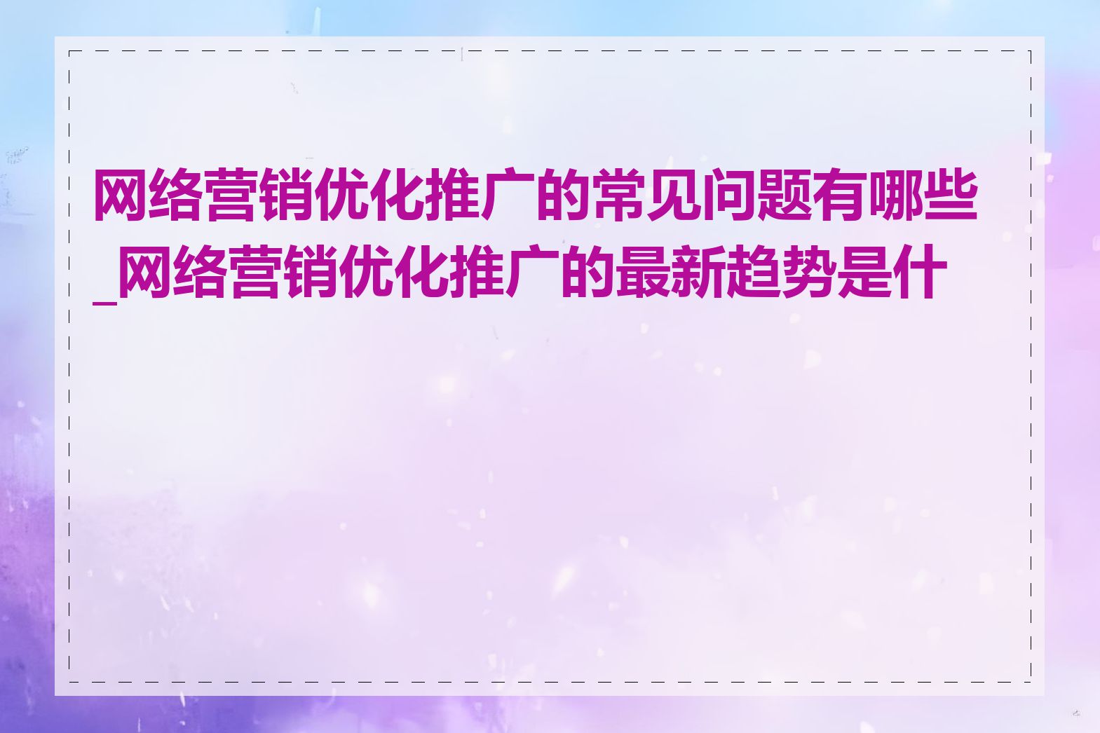 网络营销优化推广的常见问题有哪些_网络营销优化推广的最新趋势是什么