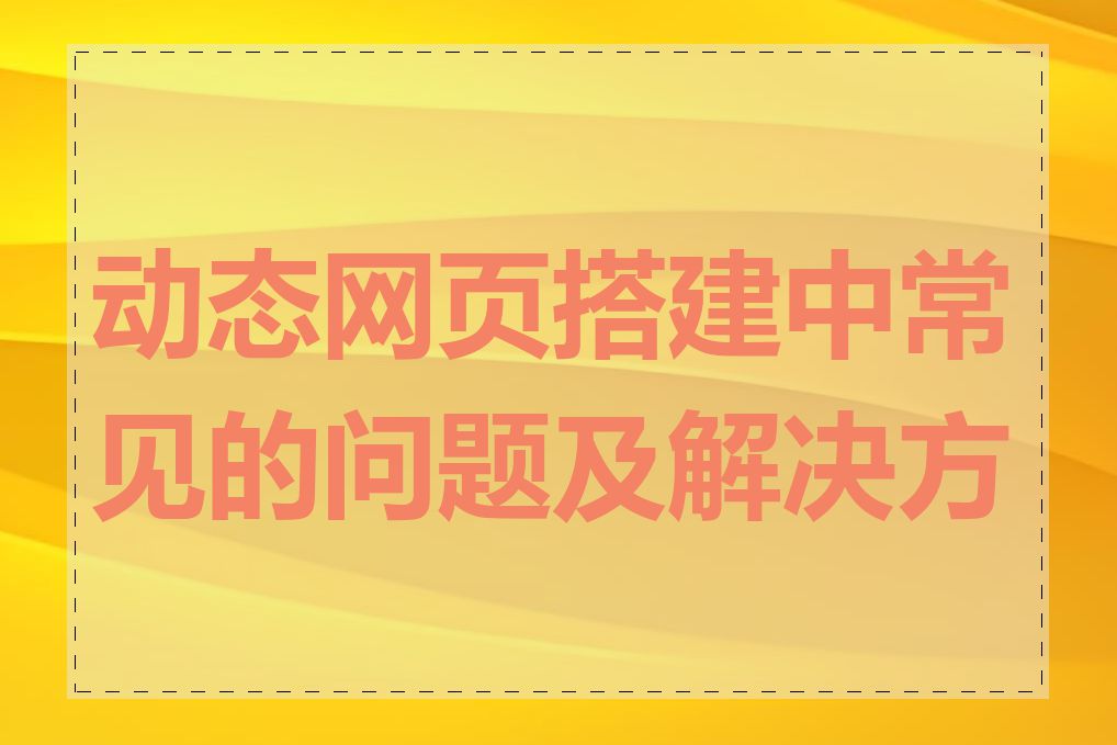 动态网页搭建中常见的问题及解决方法