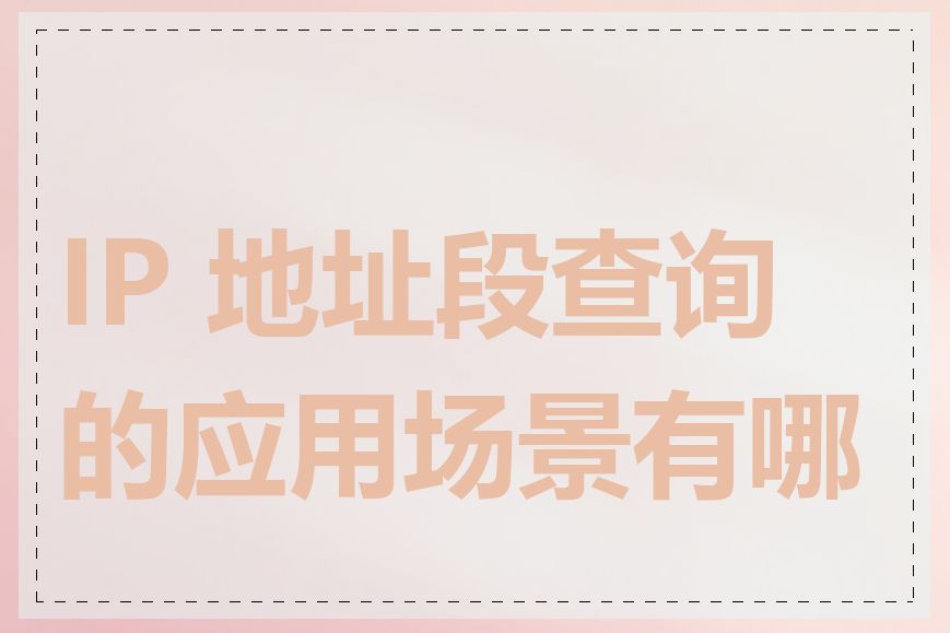 IP 地址段查询的应用场景有哪些