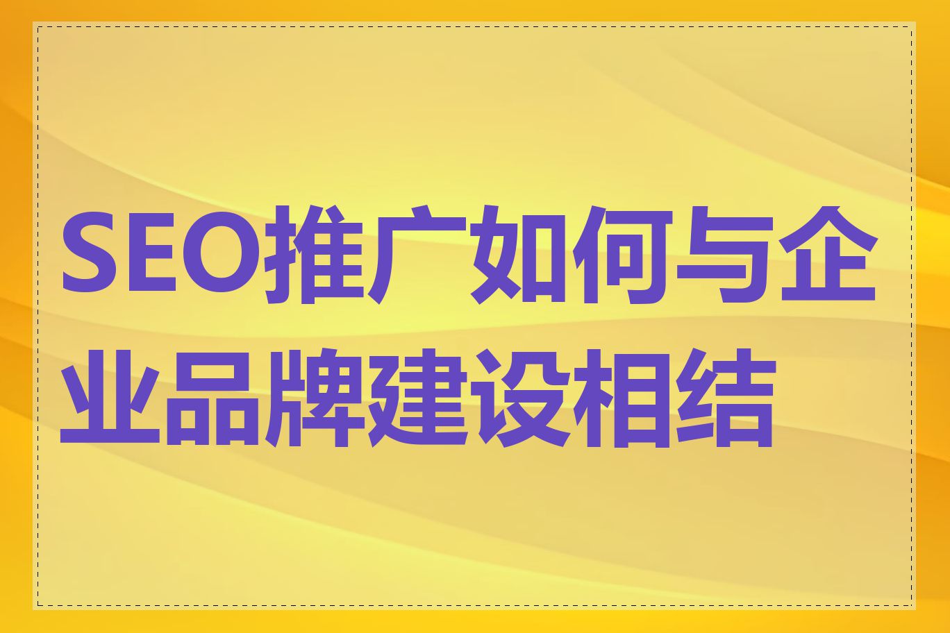 SEO推广如何与企业品牌建设相结合