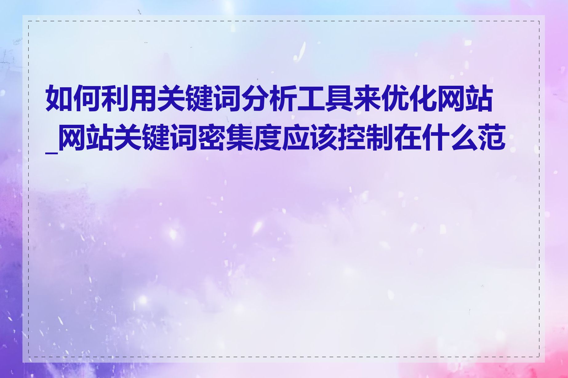 如何利用关键词分析工具来优化网站_网站关键词密集度应该控制在什么范围