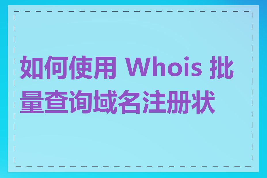 如何使用 Whois 批量查询域名注册状态