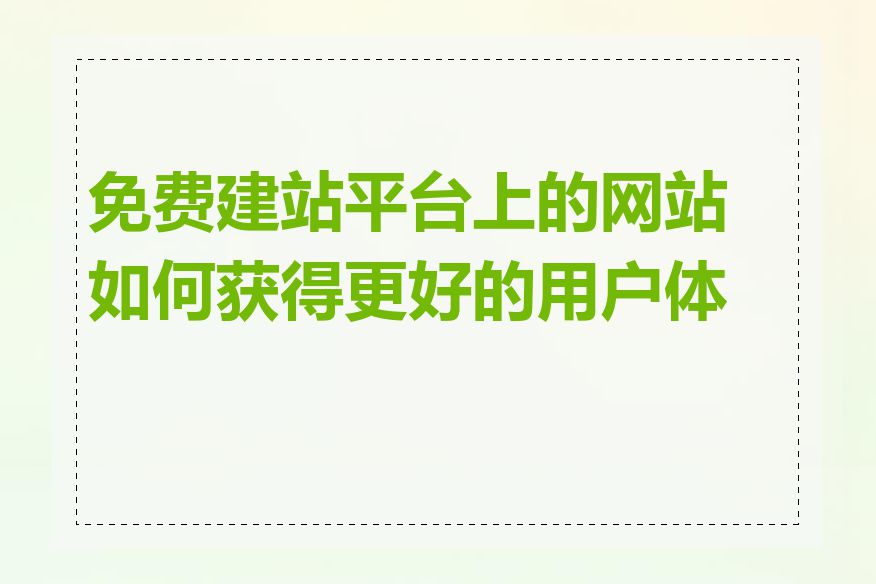 免费建站平台上的网站如何获得更好的用户体验