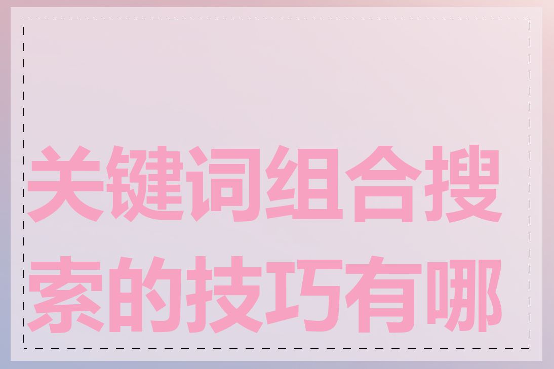 关键词组合搜索的技巧有哪些