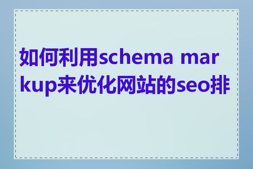 如何利用schema markup来优化网站的seo排名