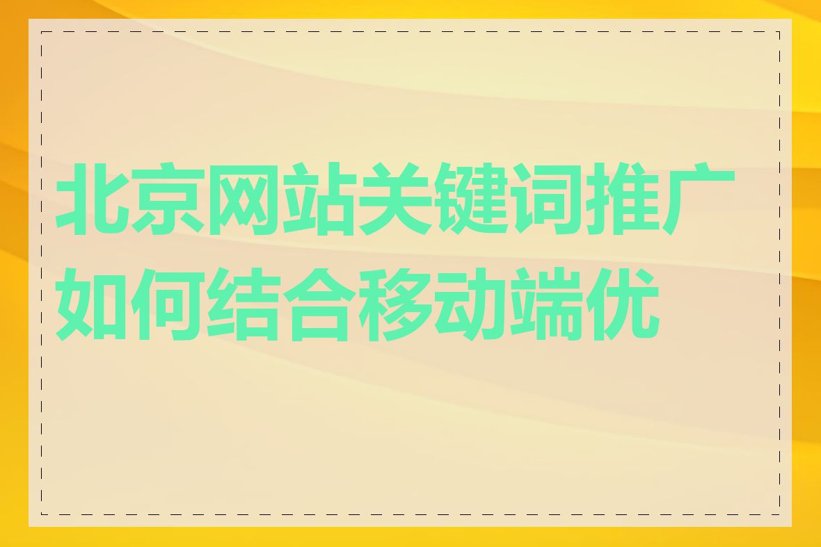 北京网站关键词推广如何结合移动端优化