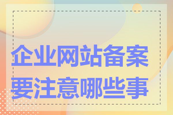 企业网站备案要注意哪些事项