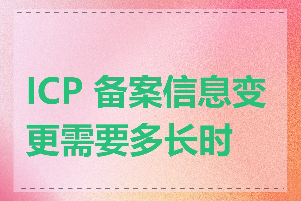 ICP 备案信息变更需要多长时间