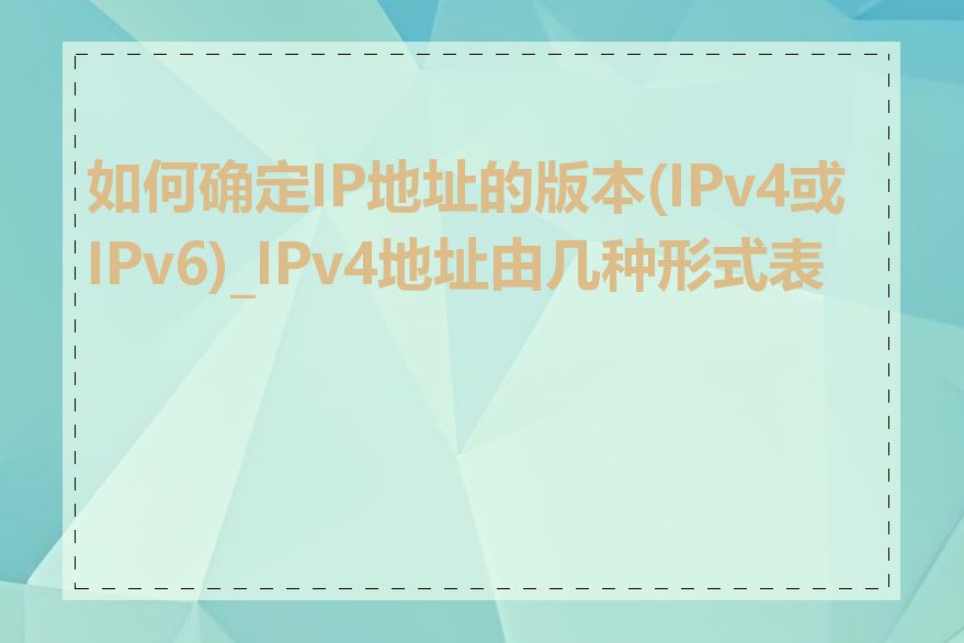如何确定IP地址的版本(IPv4或IPv6)_IPv4地址由几种形式表示