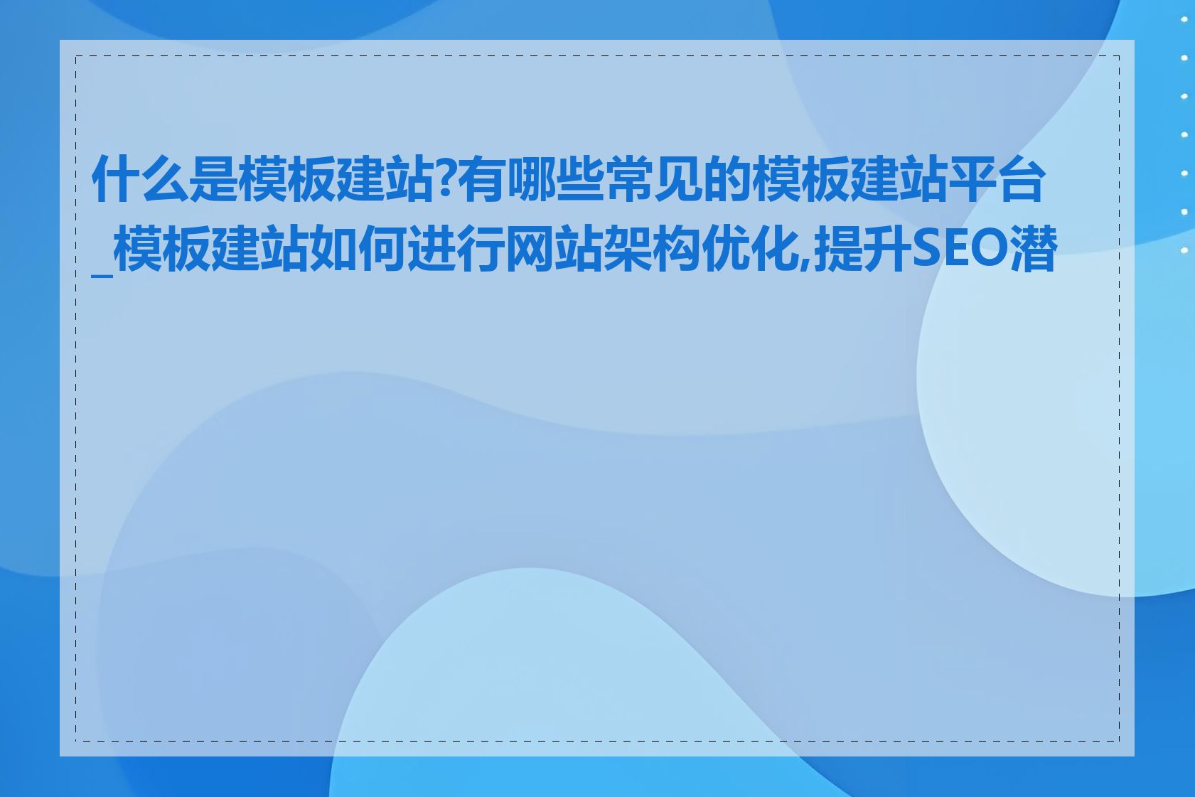 什么是模板建站?有哪些常见的模板建站平台_模板建站如何进行网站架构优化,提升SEO潜力