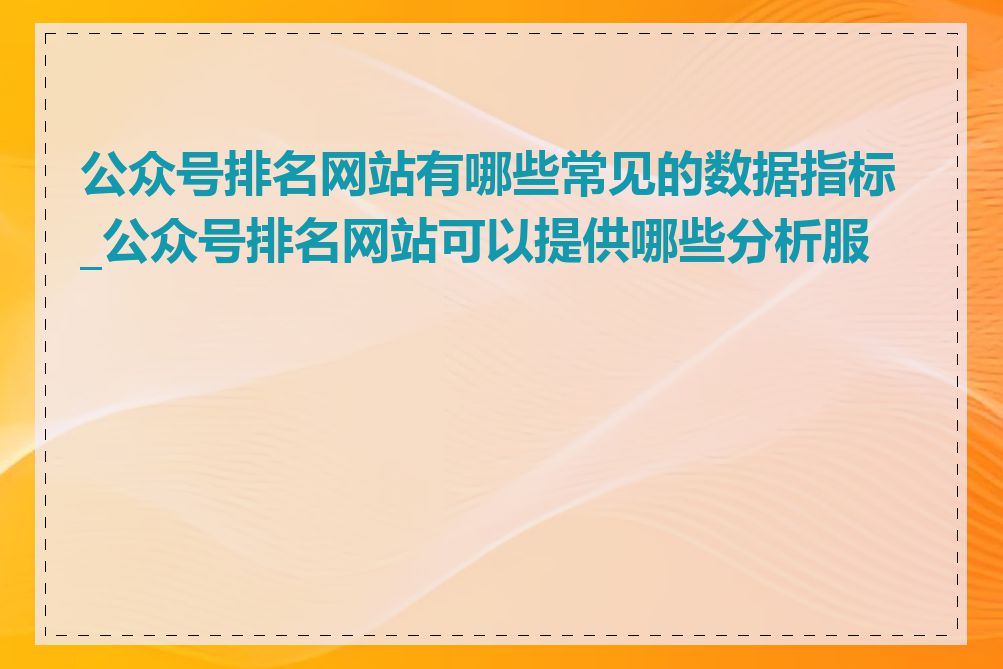 公众号排名网站有哪些常见的数据指标_公众号排名网站可以提供哪些分析服务