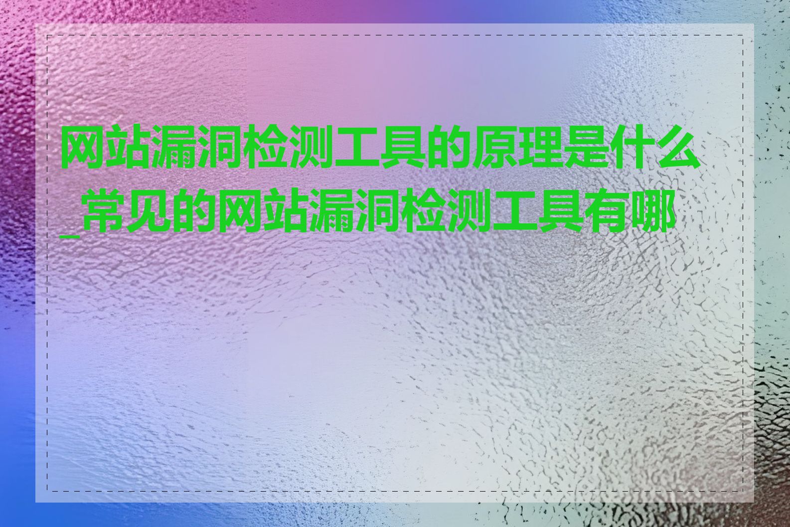 网站漏洞检测工具的原理是什么_常见的网站漏洞检测工具有哪些