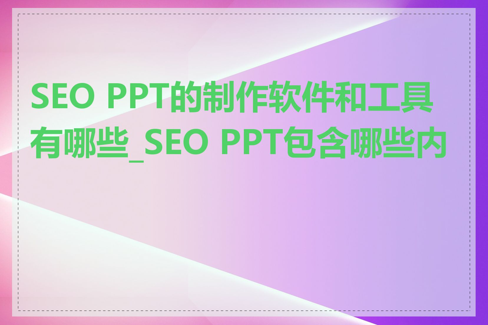 SEO PPT的制作软件和工具有哪些_SEO PPT包含哪些内容