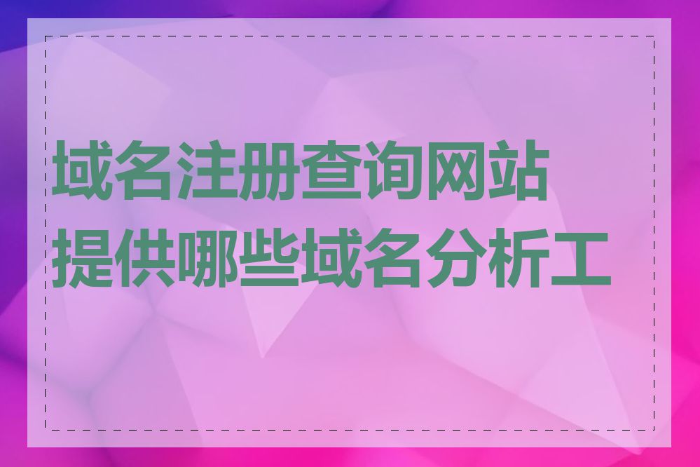 域名注册查询网站提供哪些域名分析工具