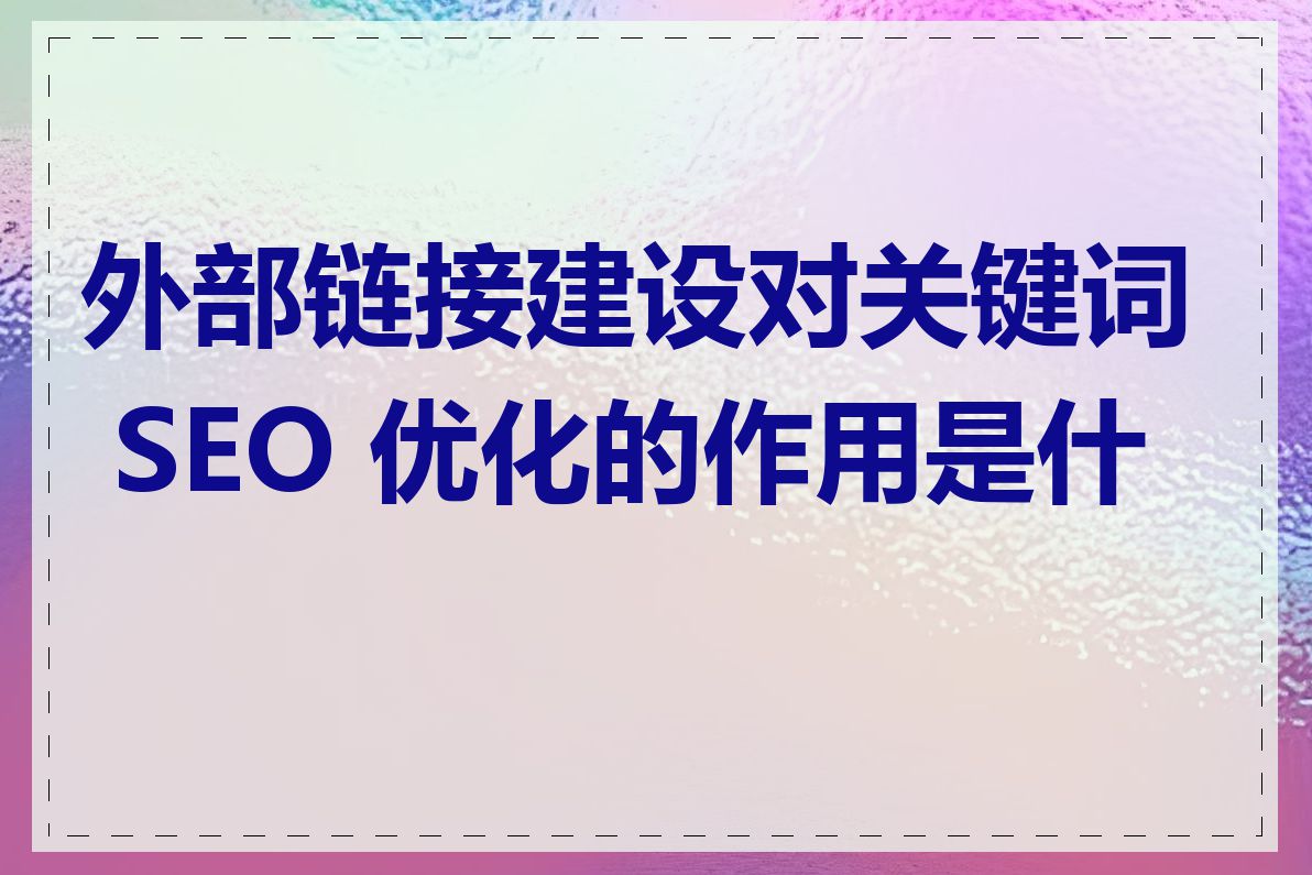 外部链接建设对关键词 SEO 优化的作用是什么
