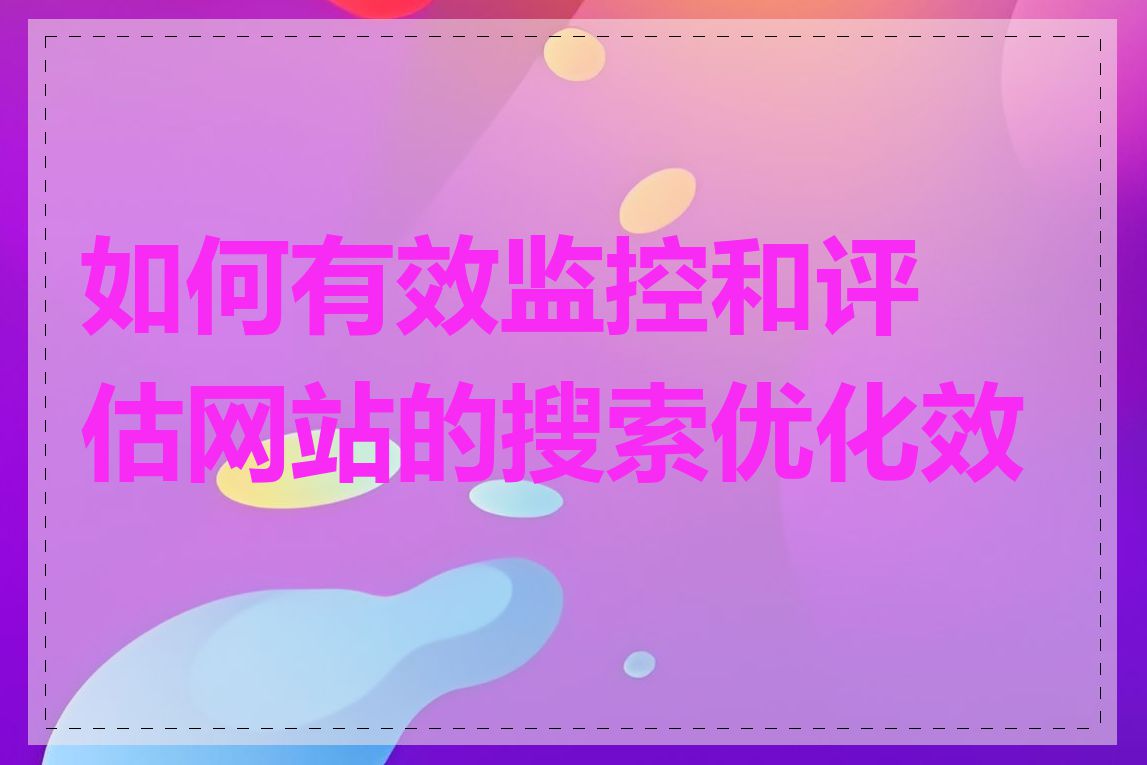 如何有效监控和评估网站的搜索优化效果