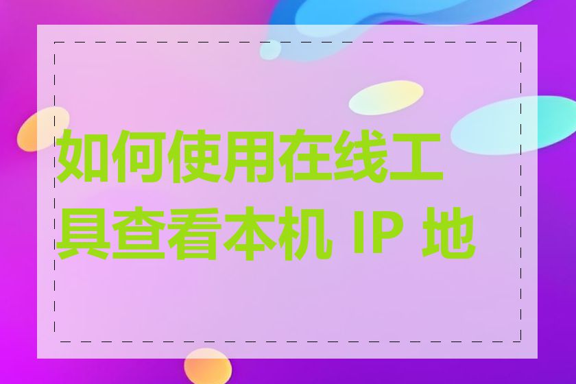 如何使用在线工具查看本机 IP 地址