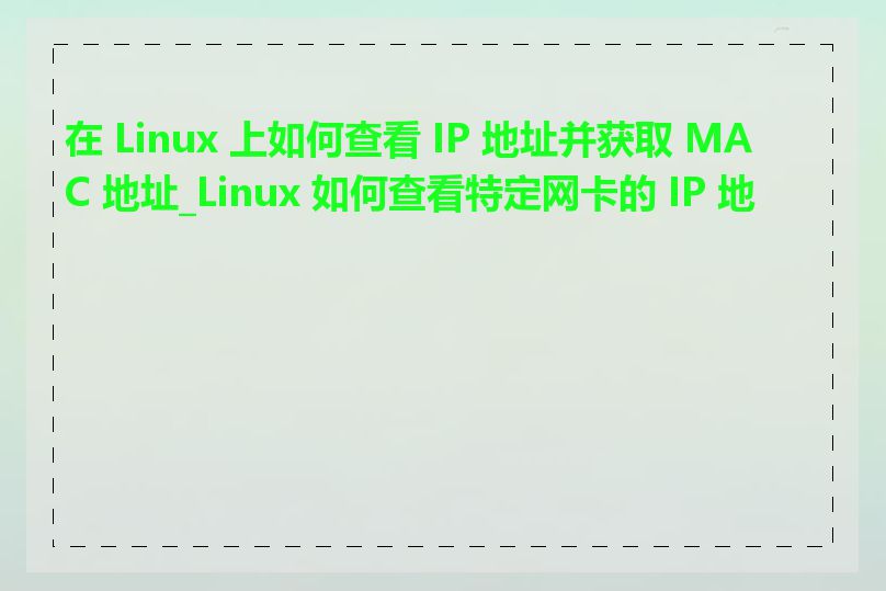 在 Linux 上如何查看 IP 地址并获取 MAC 地址_Linux 如何查看特定网卡的 IP 地址