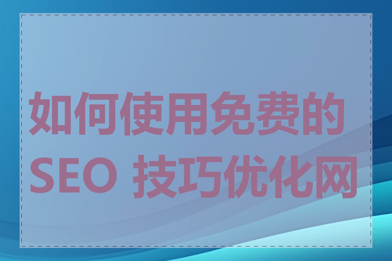 如何使用免费的 SEO 技巧优化网站