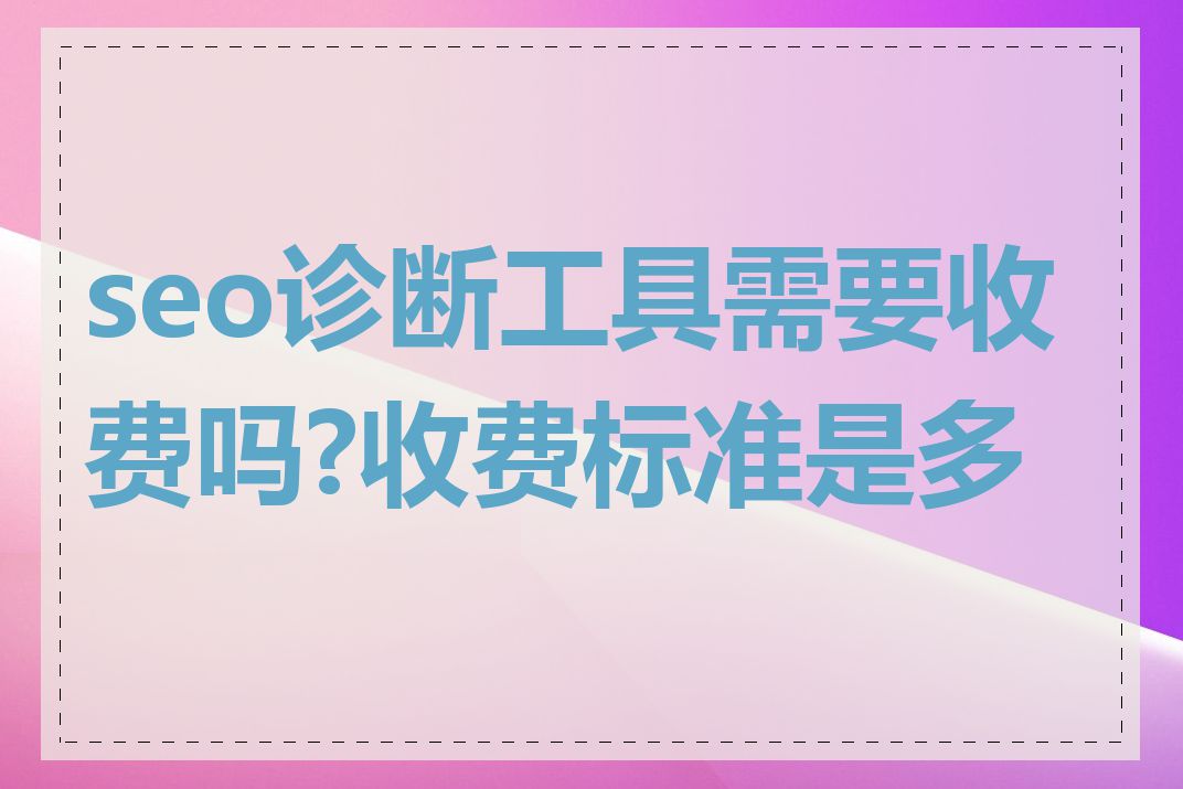 seo诊断工具需要收费吗?收费标准是多少