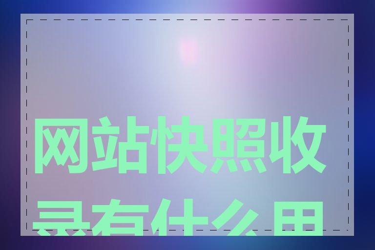 网站快照收录有什么用处