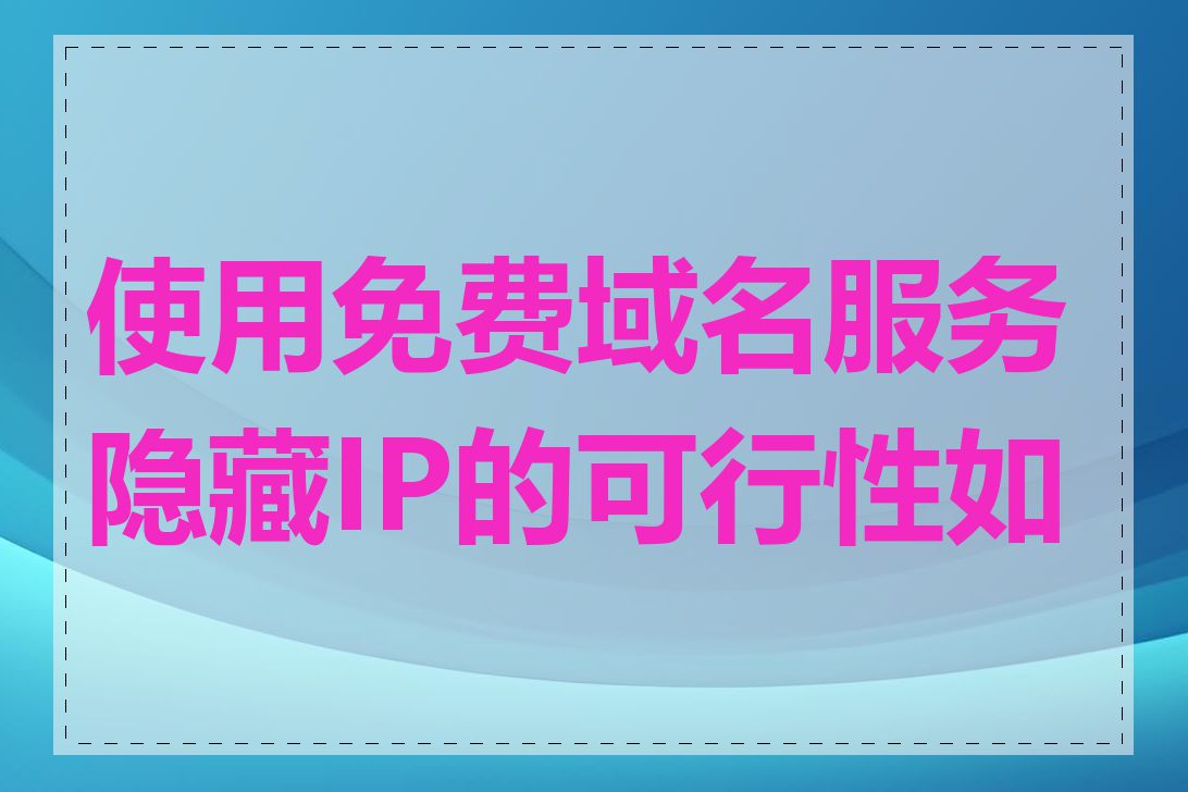使用免费域名服务隐藏IP的可行性如何