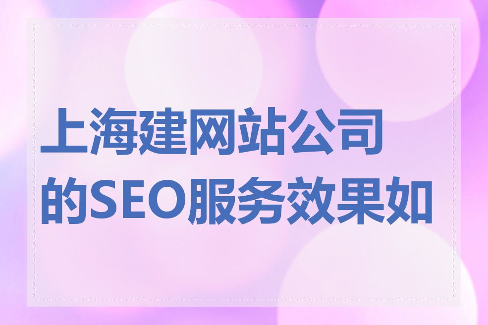上海建网站公司的SEO服务效果如何