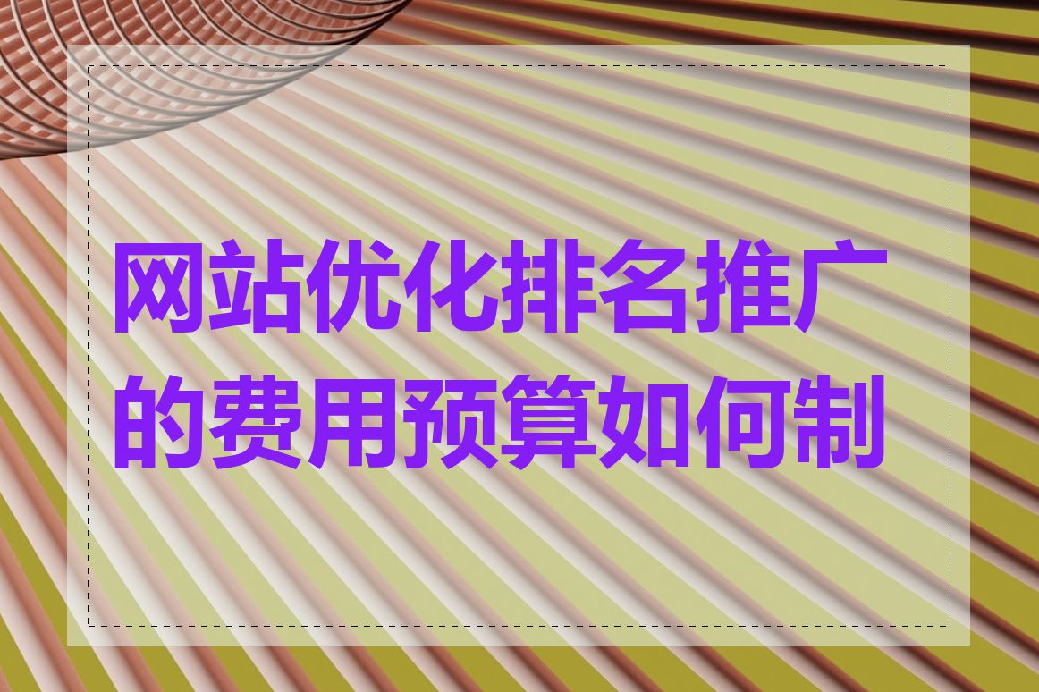 网站优化排名推广的费用预算如何制定