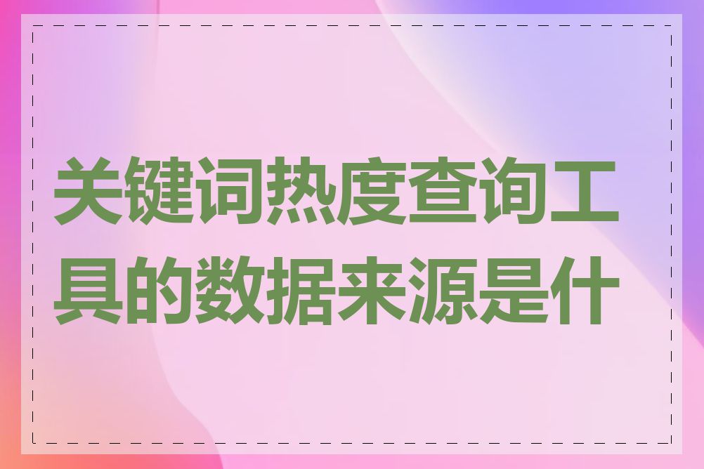 关键词热度查询工具的数据来源是什么