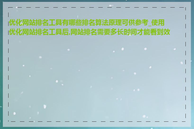 优化网站排名工具有哪些排名算法原理可供参考_使用优化网站排名工具后,网站排名需要多长时间才能看到效果