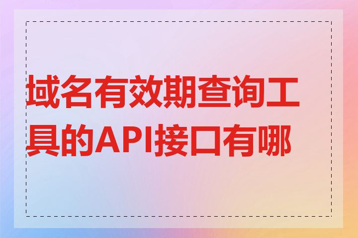 域名有效期查询工具的API接口有哪些