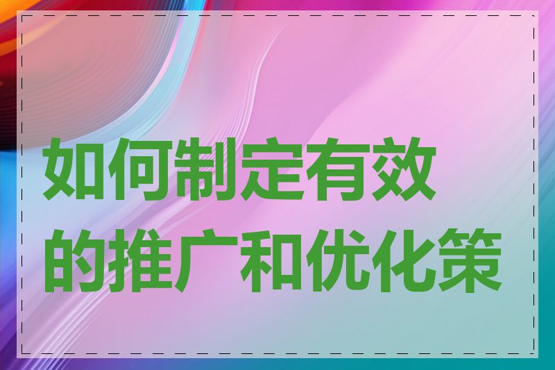 如何制定有效的推广和优化策略